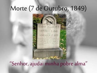 Morte (7 de Outubro, 1849)
“Senhor, ajudai minha pobre alma”
 