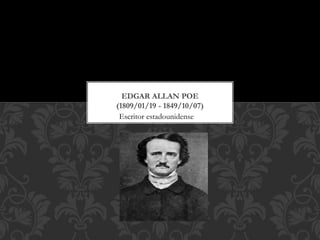EDGAR ALLAN POE
(1809/01/19 - 1849/10/07)
Escritor estadounidense
 