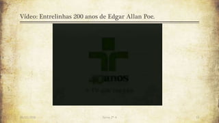 Vídeo: Entrelinhas 200 anos de Edgar Allan Poe.
26/03/2016 Turma 2º A 13
 