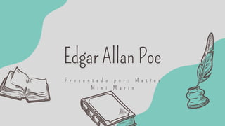 Edgar Allan Poe


P r e s e n t a d o p o r : M a t í a s
M i n í M a r i n
 