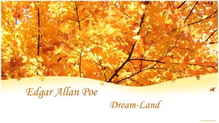 Edgar Allan Poe
                  Dream-Land
 