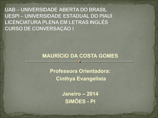MAURÍCIO DA COSTA GOMES
Professora Orientadora:
Cinthya Evangelista
Janeiro – 2014
SIMÕES - PI

 