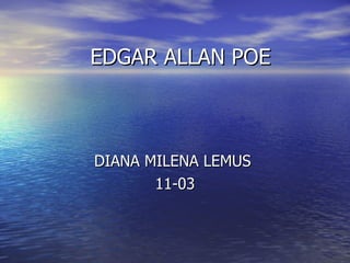 EDGAR ALLAN POE  DIANA MILENA LEMUS  11-03 