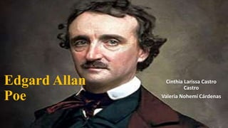 Cinthia Larissa Castro
Castro
Valeria Nohemí Cárdenas
Edgard Allan
Poe
 