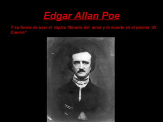 Edgar Allan Poe
Y su forma de usar el tópico literario del amor y la muerte en el poema “El
Cuervo”
 