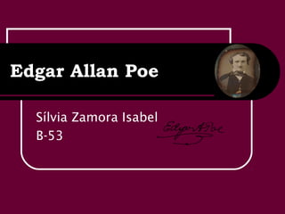 Edgar Allan Poe
Sílvia Zamora Isabel
B-53
 