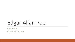 Edgar Allan Poe
UNIT PLAN
VERONICA COPING
 