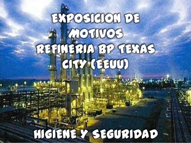EXPOSICION DEMOTIVOSREFINERIA BP TEXASCITY (EEUU)HIGIENE Y SEGURIDAD 