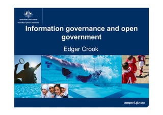 Information governance and open
          government
          Edgar Crook
 