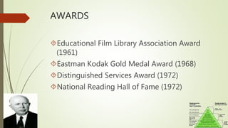 AWARDS
Educational Film Library Association Award
(1961)
Eastman Kodak Gold Medal Award (1968)
Distinguished Services Award (1972)
National Reading Hall of Fame (1972)
 
