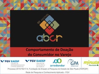 Edgard Barki
Comportamento de Doação
do Consumidor no Varejo
Processo 2015/16217-4, Fundação de Amparo à Pesquisa do Estado de São Paulo (FAPESP)
Rede de Pesquisa e Conhecimento Aplicado - FGV
 