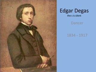 Edgar Degasthe s is silent  Dancer 1834 - 1917 