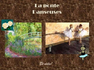 La ponte
Danseuses




  Et vòila!
 