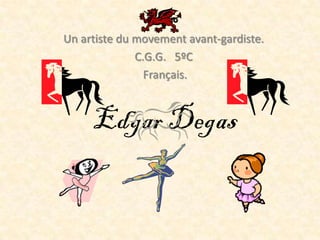Un artiste du movement avant-gardiste.
              C.G.G. 5ºC
                Français.



     Edgar Degas
 