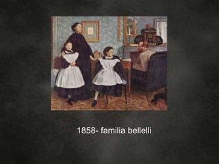 1858- familia bellelli
 