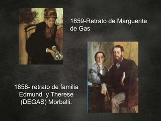1859-Retrato de Marguerite
de Gas
1858- retrato de familia
Edmund y Therese
(DEGAS) Morbelli.
 