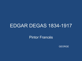 EDGAR DEGAS 1834-1917 Pintor Francés GEORGE 