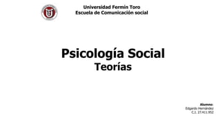 Universidad Fermín Toro
Escuela de Comunicación social
Psicología Social
Teorías
Alumno:
Edgardo Hernández
C.I. 27.411.952
 