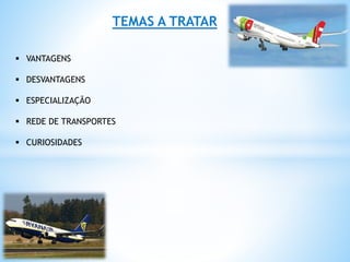 TEMAS A TRATAR
 VANTAGENS
 DESVANTAGENS
 ESPECIALIZAÇÃO
 REDE DE TRANSPORTES
 CURIOSIDADES
 