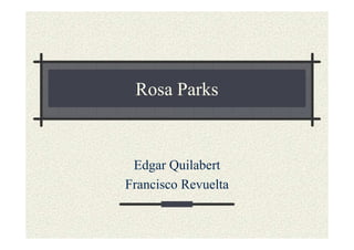 Rosa Parks

Edgar Quilabert
Francisco Revuelta

 