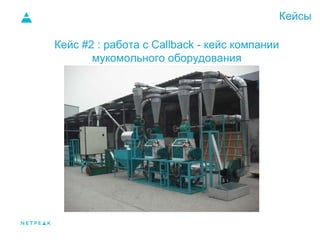 Кейсы
Кейс #2 : работа с Callback - кейс компании
мукомольного оборудования
 