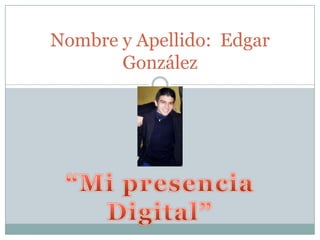Nombre y Apellido: Edgar
       González
 