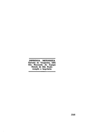 IMPRENSA METODISTA 
Estrada do Verguelro, 1301 
São Bernardo do Campo 
Estado de São Paulo 
ecmpês e Imprimiu 
3568 
