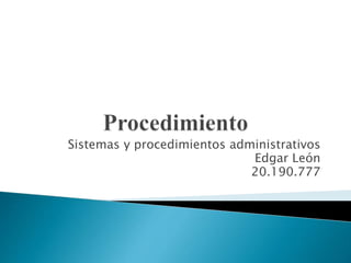Sistemas y procedimientos administrativos
Edgar León
20.190.777
 