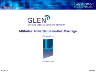 Attitudes Towards Same-Sex Marriage 41106121 Presented by RW/DH October 2006 