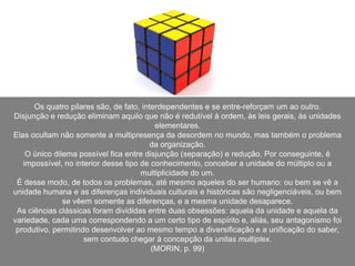 Descartes sugeriu a primeira separação de conhecimentos delimitando dois campos distintos: o sujeito e as coisas. Essa primeira disjunção afastou a filosofia (problemas do sujeito) da ciência (questões das coisas externas ao sujeito). E o sujeito filósofo foi ficando cada vez mais ensimesmado; enquanto o sujeito cientista foi ficando cada vez mais distante e isolado do objeto do conhecimento. Assim, a ciência desenvolveu-se buscando esvaziar qualquer subjetividade no trato do objeto.  A idéia é de que essa objetividade reflita a verdade científica. Aqui se estabelece um abismo entre a reflexividade filosófica e a objetividade científica.  E aí a ciência ficou sem consciência. Consciência moral, reflexiva ou subjetiva. 