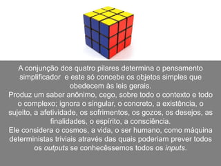 A certeza tem por causa e efeito o de dissolver a complexidade pela simplicidade.