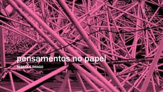 6




pensamentos no papel
REBECA E THIAGO
 