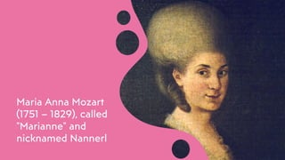 Maria Anna Mozart
(1751 – 1829), called
"Marianne" and
nicknamed Nannerl
 
