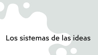 Los sistemas de las ideas
 