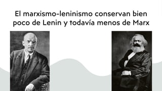 El marxismo-leninismo conservan bien
poco de Lenin y todavía menos de Marx
 