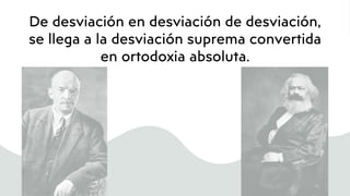 De desviación en desviación de desviación,
se llega a la desviación suprema convertida
en ortodoxia absoluta.
 