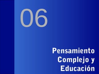 06
23 de octubre de 2013

Pensamiento
Complejo y
Educación

Edgar Morin, Pensamiento Complejo y Educación

Lic. Rubén J. Rodríguez y Dr. Leonardo G. Rodríguez Zona

44

 