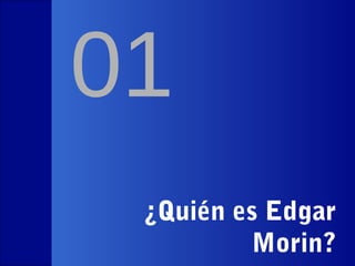 01
23 de octubre de 2013

¿Quién es Edgar
Morin?
Edgar Morin, Pensamiento Complejo y Educación

Lic. Rubén J. Rodríguez y Dr. Leonardo G. Rodríguez Zona

7

 