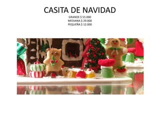 CASITA DE NAVIDADGRANDE $ 55.000MEDIANA $ 29.000PEQUEÑA $ 12.000