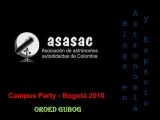 Blogs en Astronomía y Espacio Campus Party - Bogotá 2010 Oroed gubog 
