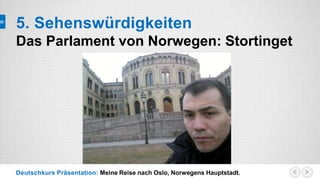 Deutschkurs Präsentation: Meine Reise nach Oslo, Norwegens Hauptstadt.
5. Sehenswürdigkeiten
Das Parlament von Norwegen: Stortinget
 