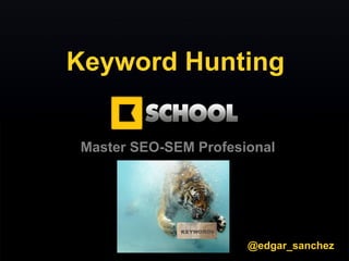 www.Kschool.com
Master SEO - SEM Profesional
Keyword Hunting
Master SEO-SEM Profesional
@edgar_sanchez
 
