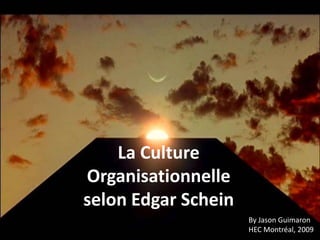 La Culture Organisationnelle selon Edgar Schein By Jason Guimaron  HEC Montréal, 2009 