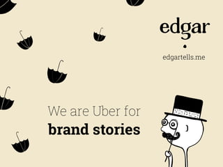 edgartells.me
We are Uber for
brand stories
 