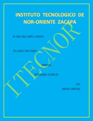 ING. DUBLEY OMAR SANDOVAL HERNANDEZ
TISTASANCHEZ EDGAR EZEQUEIL
INFORMATICA
INVESTIGACIONES DE SITIOS WEB
5TO B
INDUSTRIA ALIMENTARIA
 