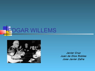 EDGAR WILLEMS

Javier Cruz
Juan de Dios Robles
Jose Javier Zafra

 