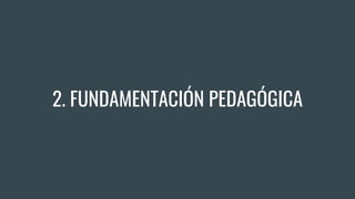2. FUNDAMENTACIÓN PEDAGÓGICA
 