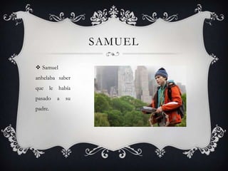 SAMUEL
 Samuel

anhelaba saber
que

le

pasado
padre.

había
a

su

 
