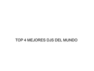 TOP 4 MEJORES DJS DEL MUNDO
 