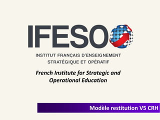 Modèle restitution V5 CRH
French Institute for Strategic and
Operational Education
 